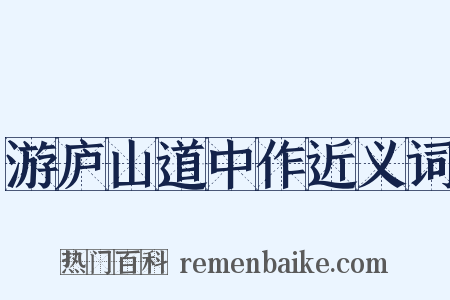 游庐山道中作近义词是什么意思的图片